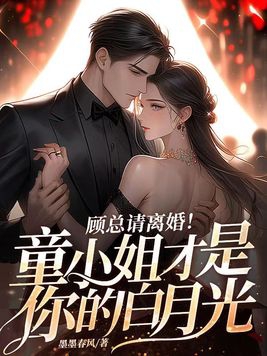 顾总请离婚!童小姐才是你的白月光