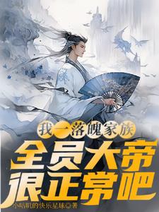 我一落魄家族,全员大帝很正常吧